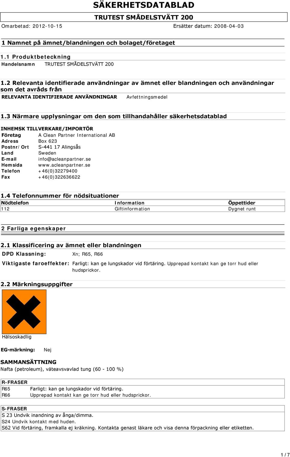 3 Närmare upplysningar om den som tillhandahåller säkerhetsdatablad INHEMSK TILLVERKARE/IMPORTÖR Företag A Clean Partner International AB Adress Box 623 Postnr/Ort S 441 17 Alingsås Land Sweden