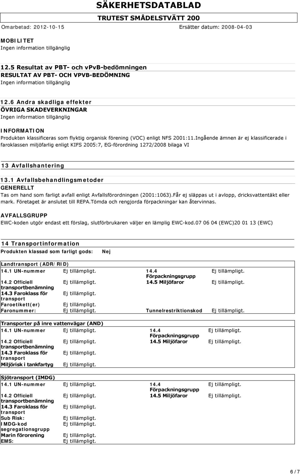 Ingående ämnen är ej klassificerade i faroklassen miljöfarlig enligt KIFS 2005:7, EG förordning 1272/2008 bilaga VI 13 Avfallshantering 13.