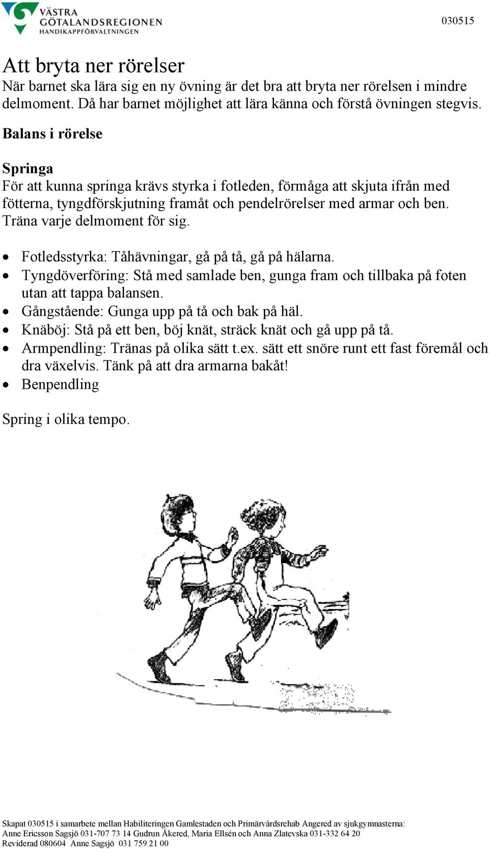 Träna varje delmoment för sig. Fotledsstyrka: Tåhävningar, gå på tå, gå på hälarna. Tyngdöverföring: Stå med samlade ben, gunga fram och tillbaka på foten utan att tappa balansen.