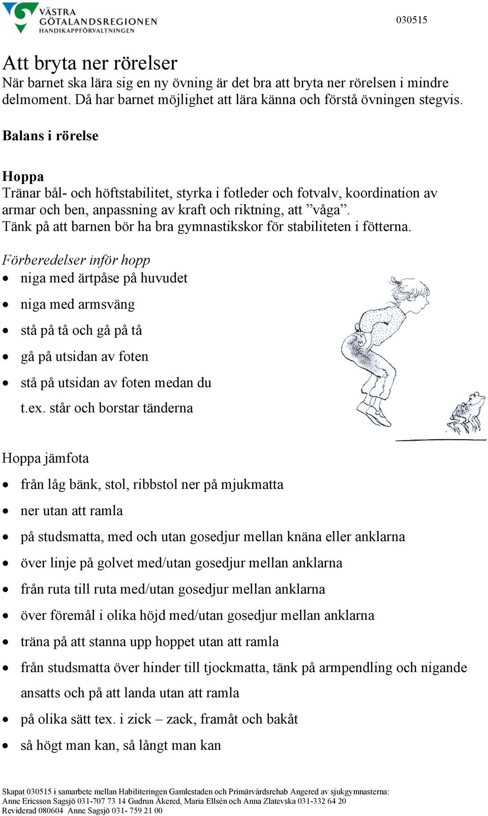 Tänk på att barnen bör ha bra gymnastikskor för stabiliteten i fötterna.