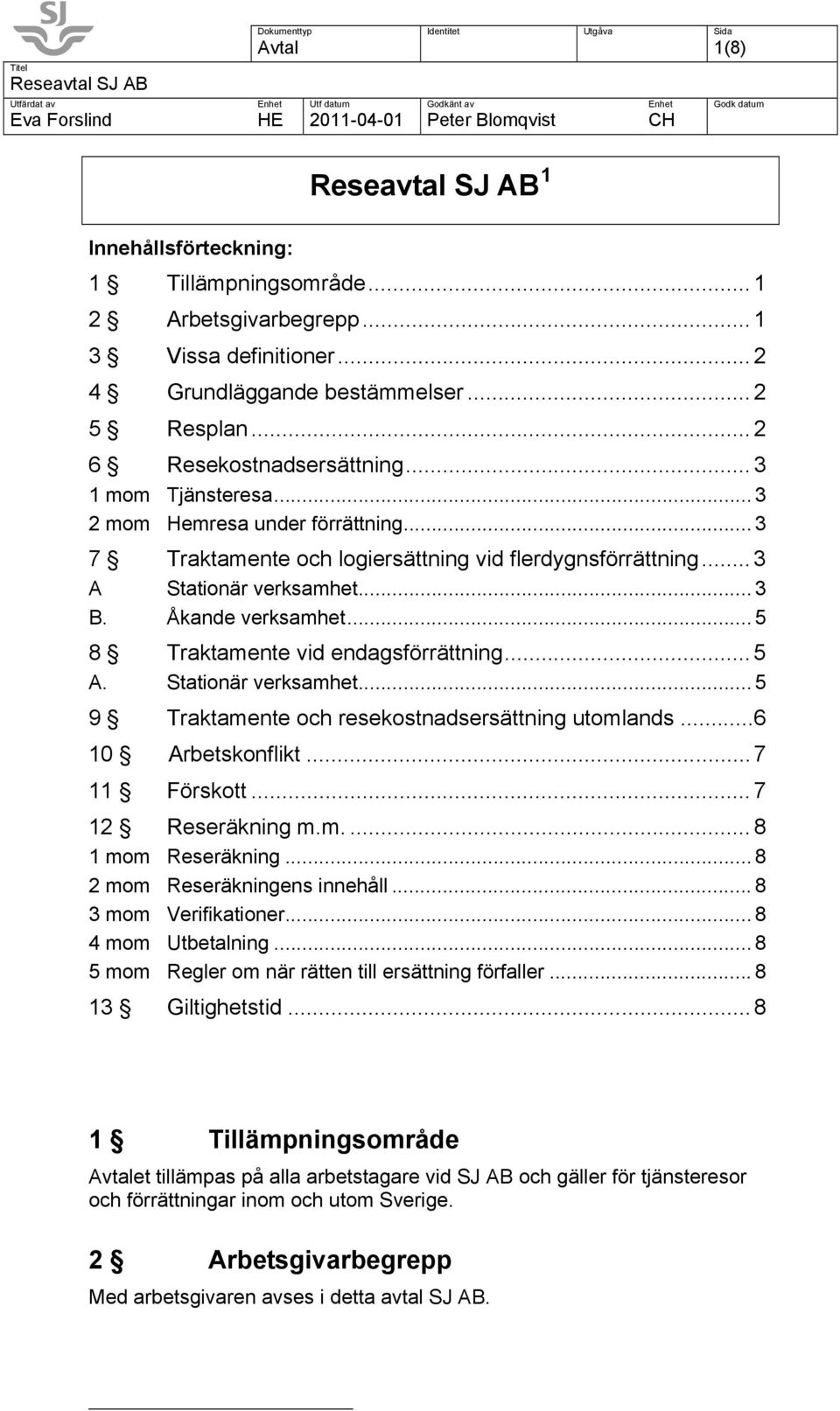 .. 5 8 Traktamente vid endagsförrättning... 5 A. Stationär verksamhet... 5 9 Traktamente och resekostnadsersättning utomlands...6 10 Arbetskonflikt... 7 11 Förskott... 7 12 Reseräkning m.m.... 8 1 mom Reseräkning.