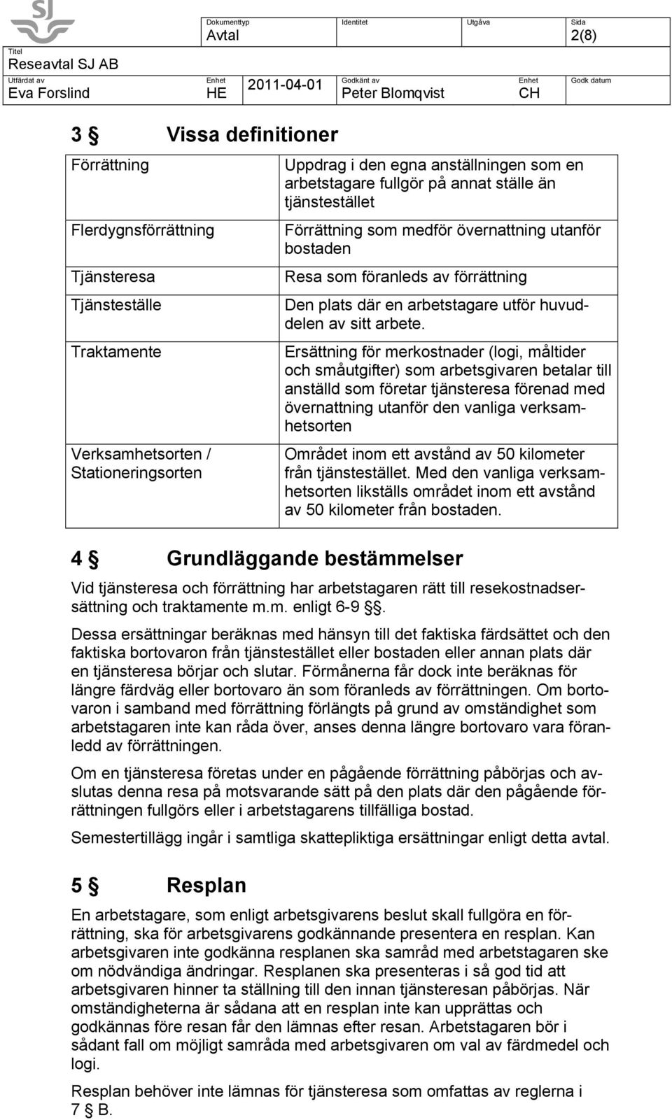 Ersättning för merkostnader (logi, måltider och småutgifter) som arbetsgivaren betalar till anställd som företar tjänsteresa förenad med övernattning utanför den vanliga verksamhetsorten Området inom