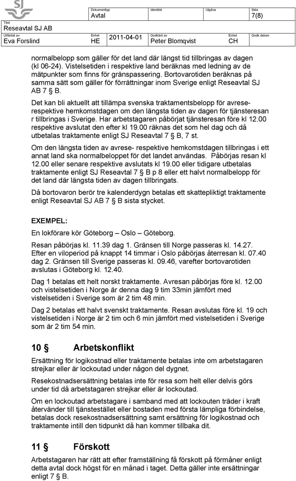 Det kan bli aktuellt att tillämpa svenska traktamentsbelopp för avreserespektive hemkomstdagen om den längsta tiden av dagen för tjänsteresan r tillbringas i Sverige.