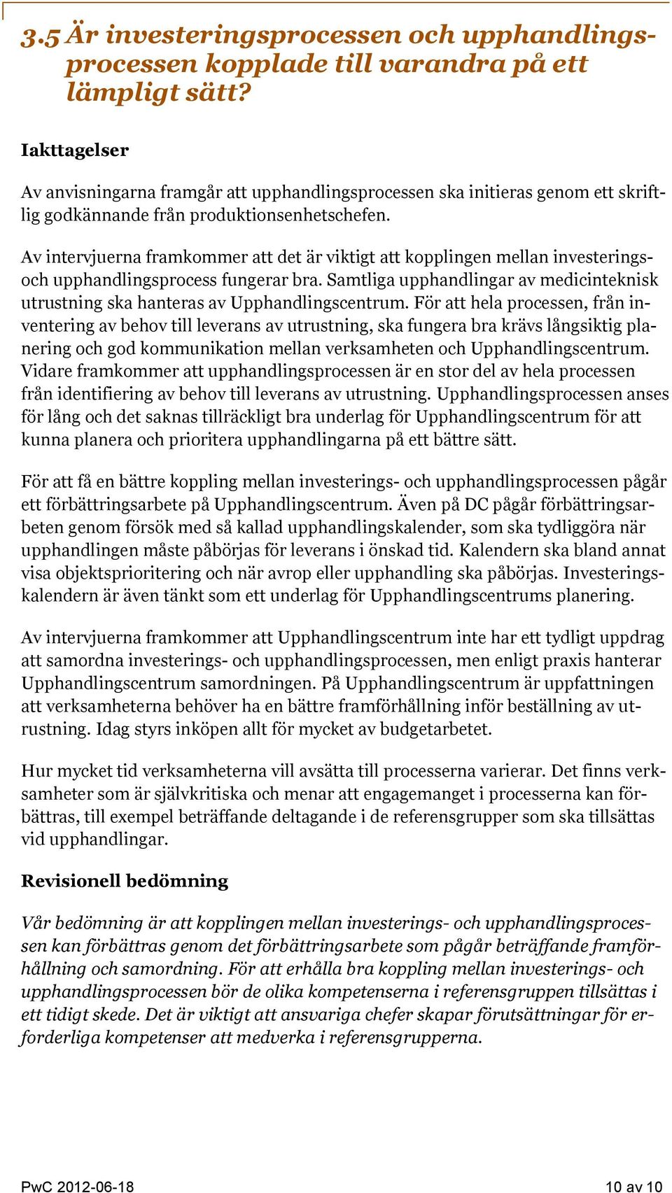 Av intervjuerna framkommer att det är viktigt att kopplingen mellan investeringsoch upphandlingsprocess fungerar bra.