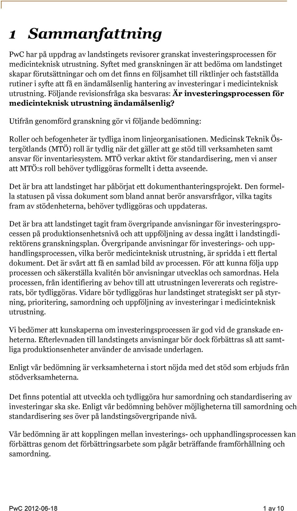 investeringar i medicinteknisk utrustning. Följande revisionsfråga ska besvaras: Är investeringsprocessen för medicinteknisk utrustning ändamålsenlig?