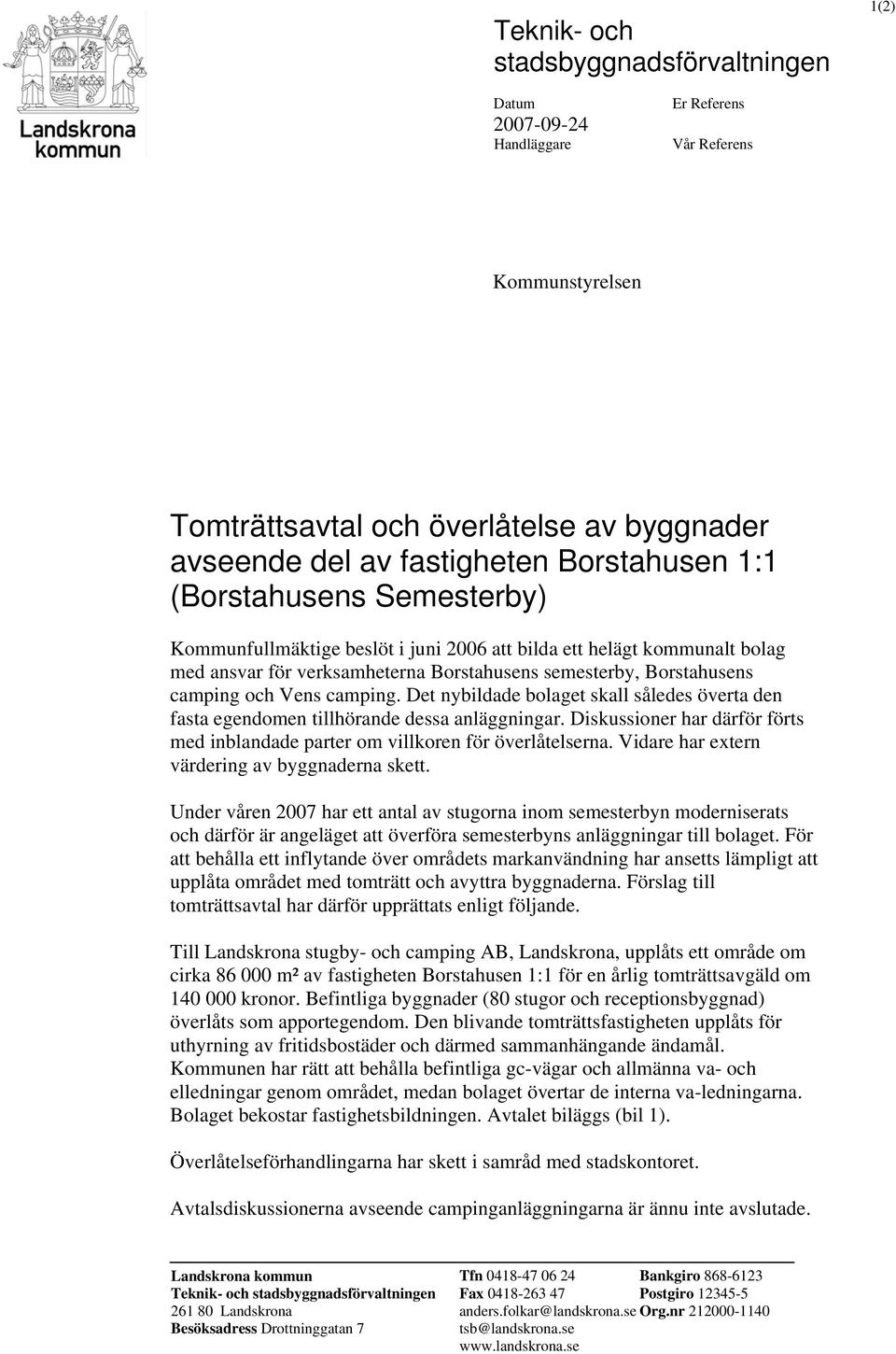 Det nybildade bolaget skall således överta den fasta egendomen tillhörande dessa anläggningar. Diskussioner har därför förts med inblandade parter om villkoren för överlåtelserna.