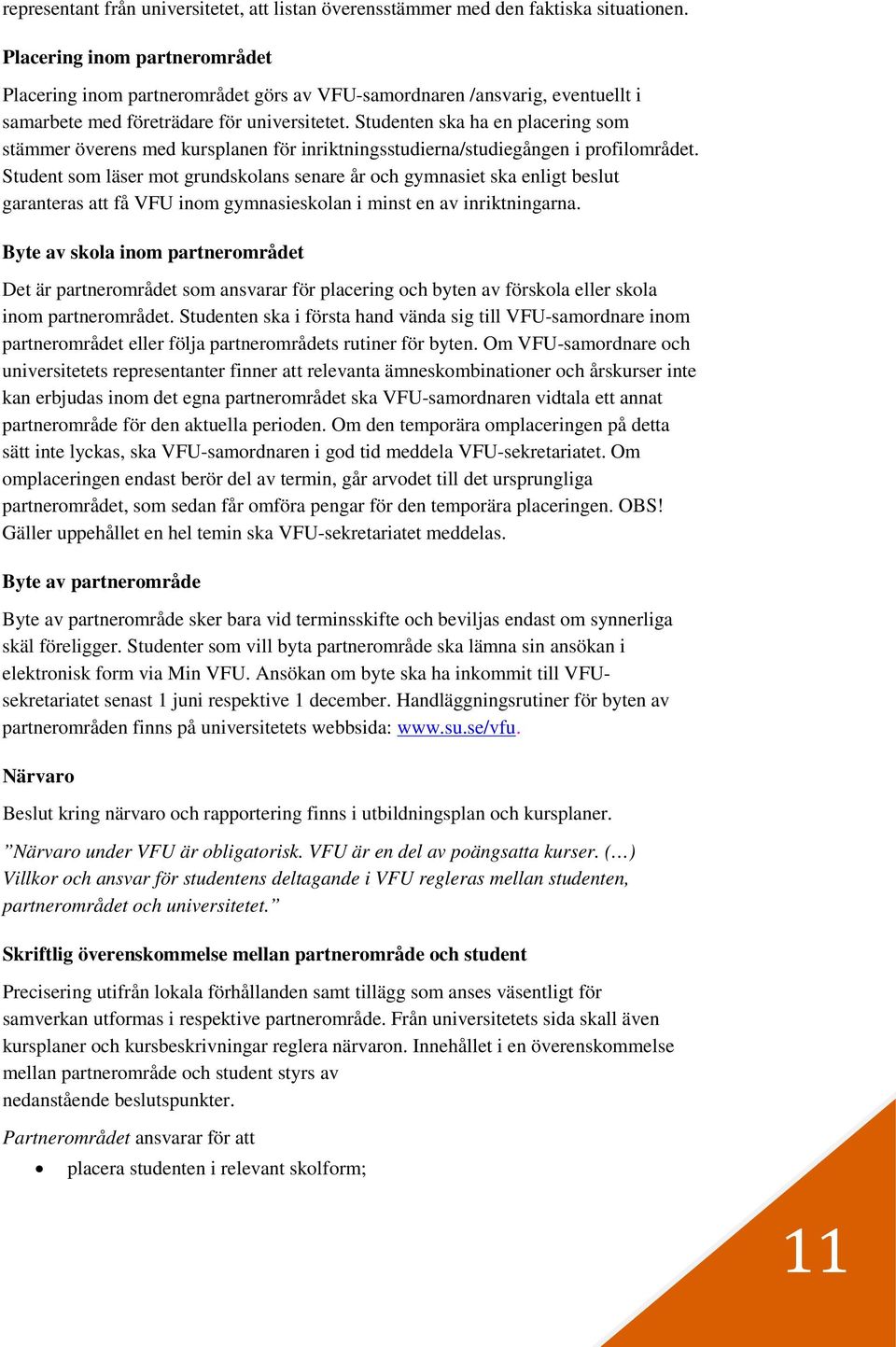 Studenten ska ha en placering som stämmer överens med kursplanen för inriktningsstudierna/studiegången i profilområdet.