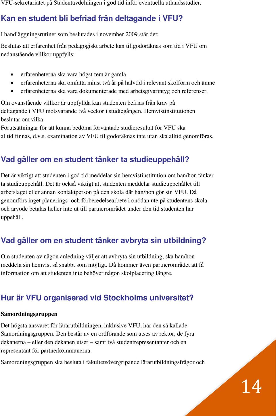 vara högst fem år gamla erfarenheterna ska omfatta minst två år på halvtid i relevant skolform och ämne erfarenheterna ska vara dokumenterade med arbetsgivarintyg och referenser.
