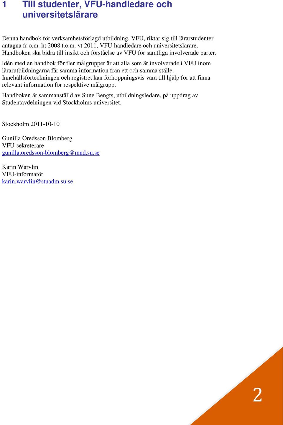 Idén med en handbok för fler målgrupper är att alla som är involverade i VFU inom lärarutbildningarna får samma information från ett och samma ställe.