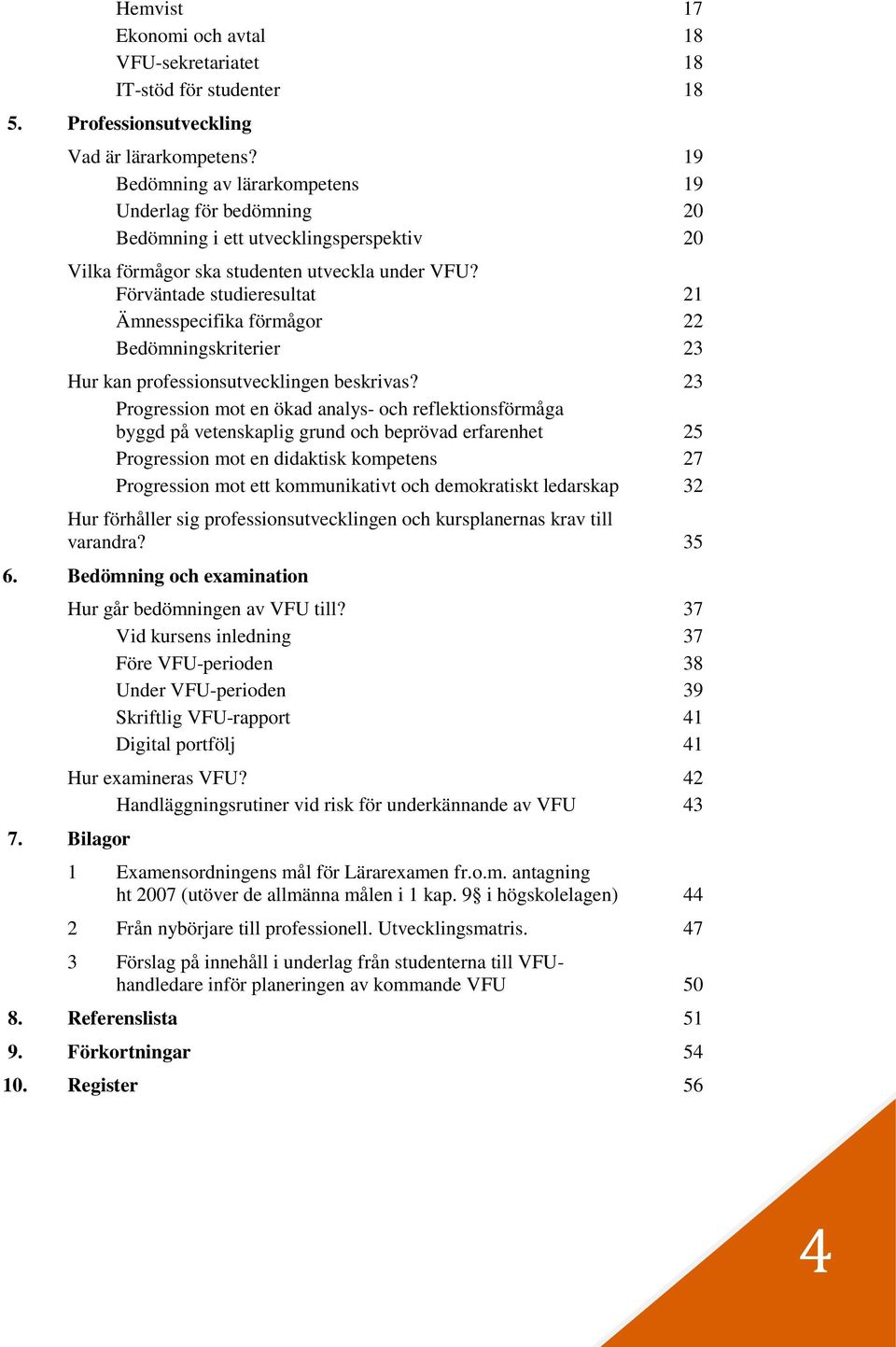 Förväntade studieresultat 21 Ämnesspecifika förmågor 22 Bedömningskriterier 23 Hur kan professionsutvecklingen beskrivas?