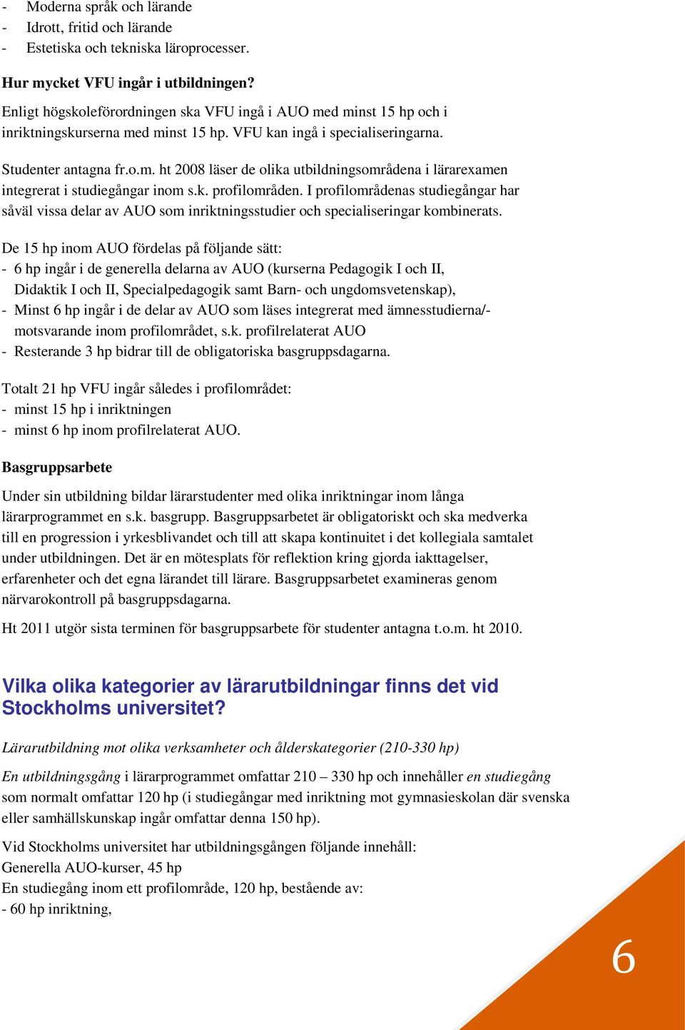 k. profilområden. I profilområdenas studiegångar har såväl vissa delar av AUO som inriktningsstudier och specialiseringar kombinerats.
