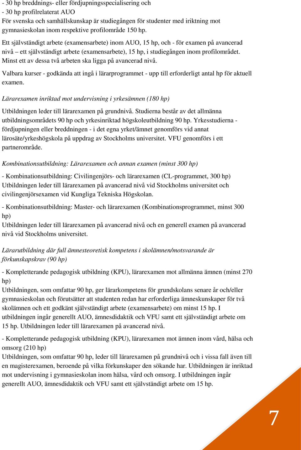 Minst ett av dessa två arbeten ska ligga på avancerad nivå. Valbara kurser - godkända att ingå i lärarprogrammet - upp till erforderligt antal hp för aktuell examen.