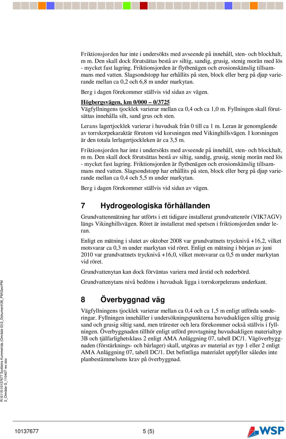 I korsningen är den totala lerlagertjockleken är ca 3,5 m. mellan ca 0,4 och 5,5 m under markytan.