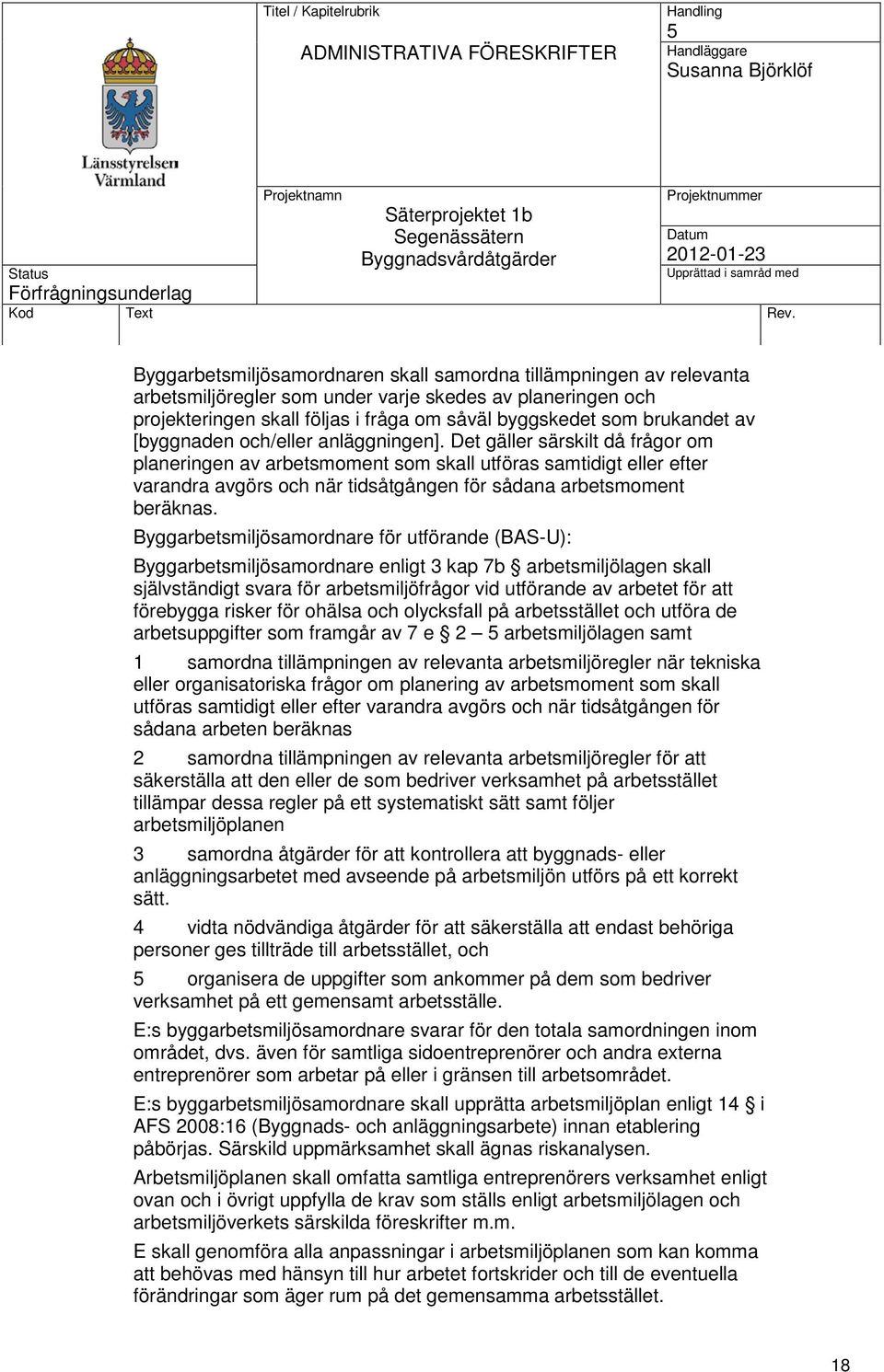 Det gäller särskilt då frågor om planeringen av arbetsmoment som skall utföras samtidigt eller efter varandra avgörs och när tidsåtgången för sådana arbetsmoment beräknas.