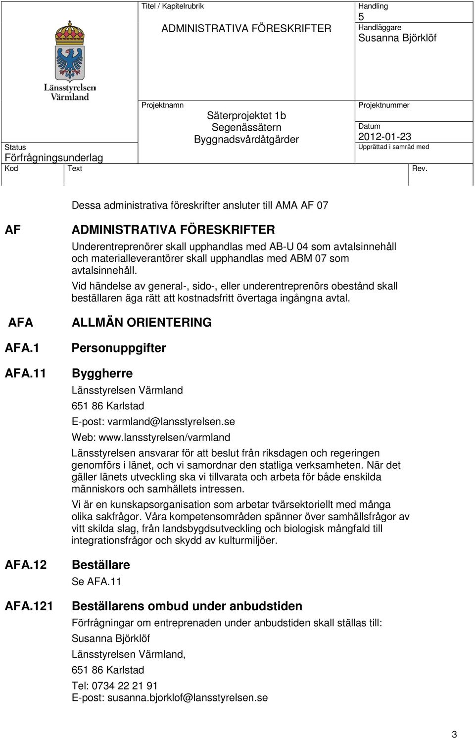 Vid händelse av general-, sido-, eller underentreprenörs obestånd skall beställaren äga rätt att kostnadsfritt övertaga ingångna avtal.