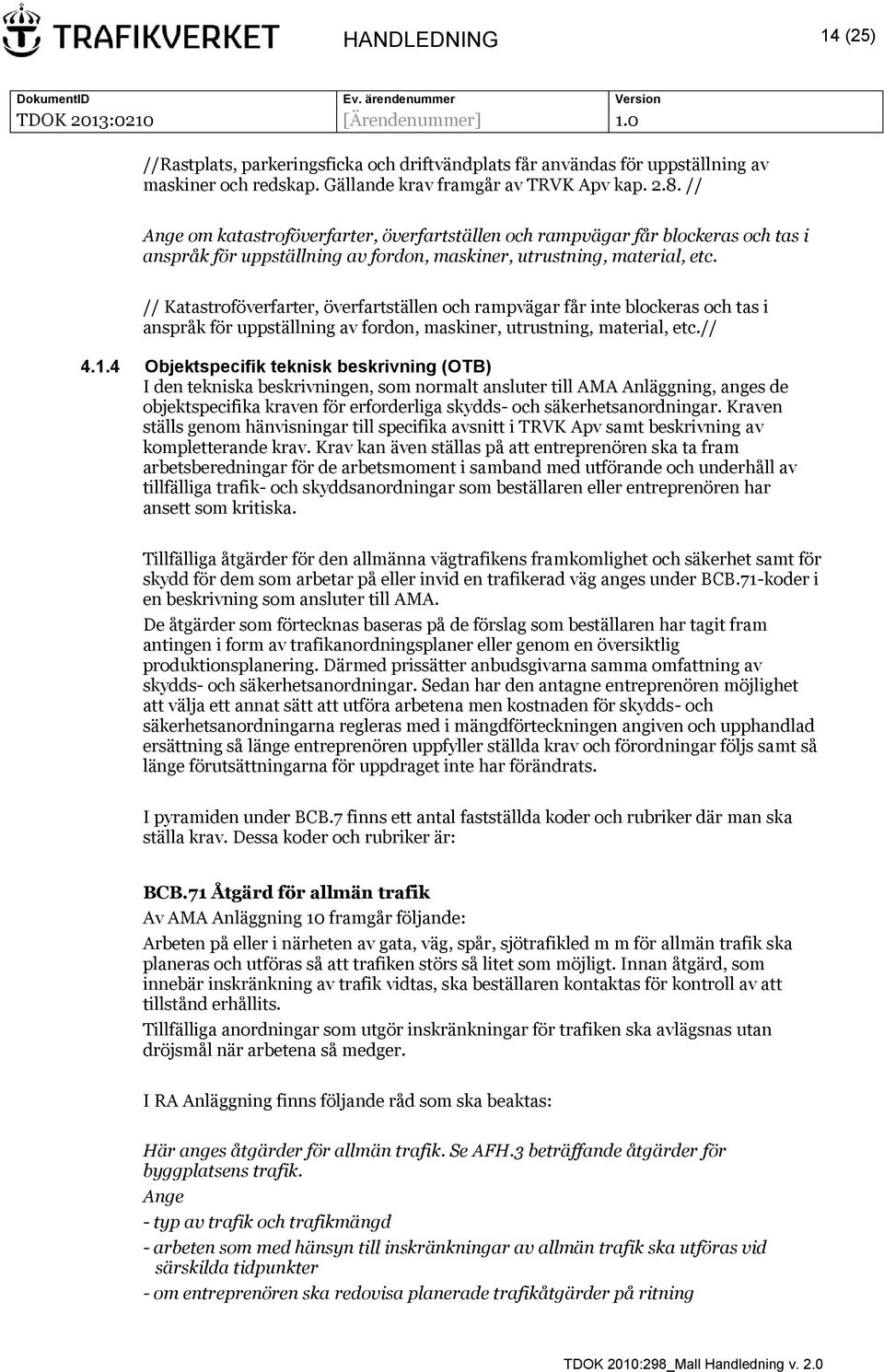 // Katastroföverfarter, överfartställen och rampvägar får inte blockeras och tas i anspråk för uppställning av fordon, maskiner, utrustning, material, etc.// 4.1.