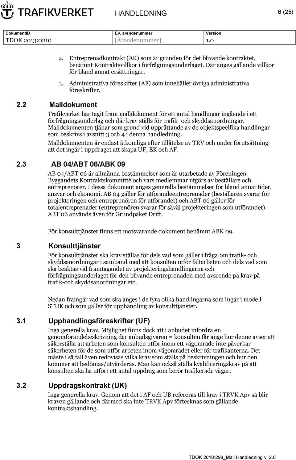 2 Malldokument Trafikverket har tagit fram malldokument för ett antal handlingar ingående i ett förfrågningsunderlag och där krav ställs för trafik- och skyddsanordningar.