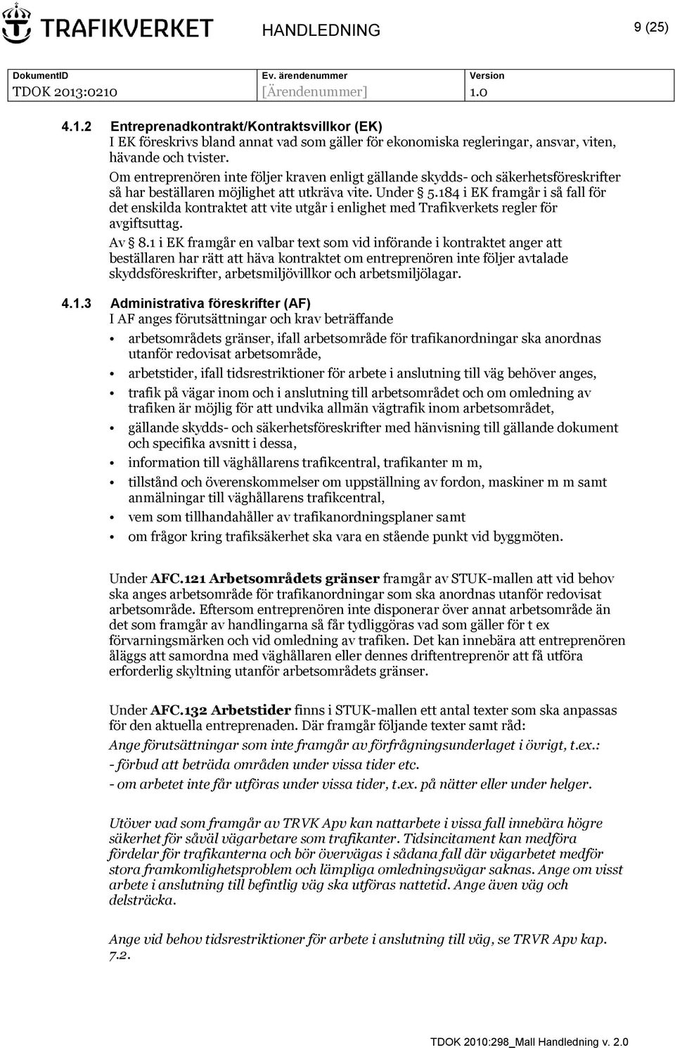 184 i EK framgår i så fall för det enskilda kontraktet att vite utgår i enlighet med Trafikverkets regler för avgiftsuttag. Av 8.