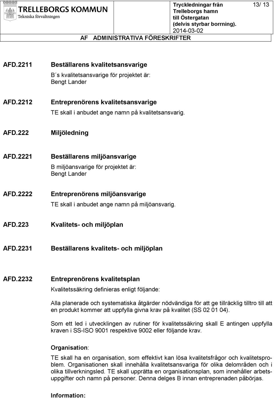 2222 Entreprenörens miljöansvarige TE skall i anbudet ange namn på miljöansvarig. AFD.223 Kvalitets- och miljöplan AFD.2231 Beställarens kvalitets- och miljöplan AFD.