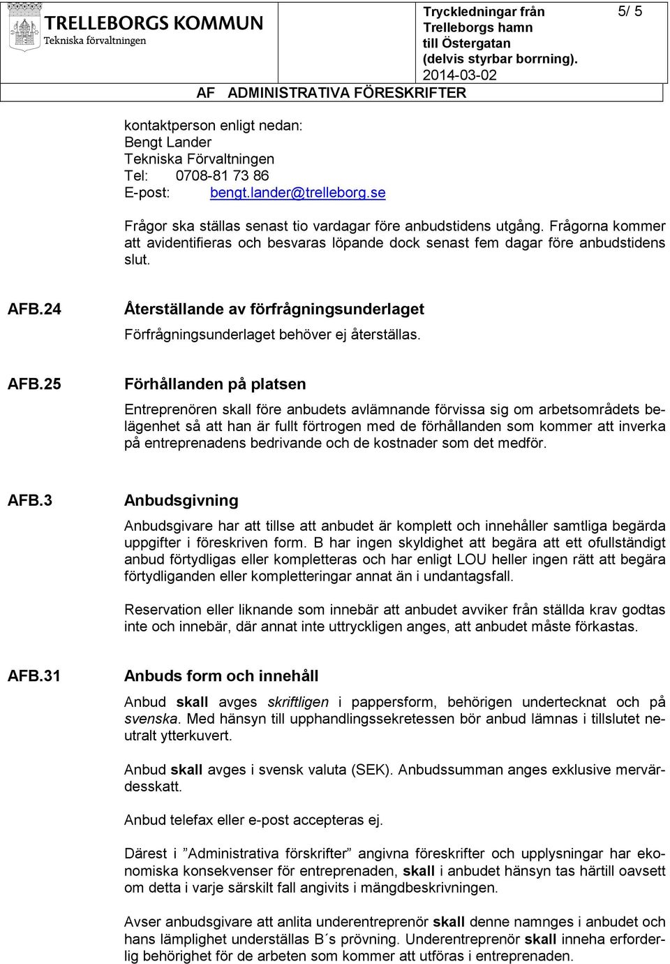 24 Återställande av förfrågningsunderlaget Förfrågningsunderlaget behöver ej återställas. AFB.