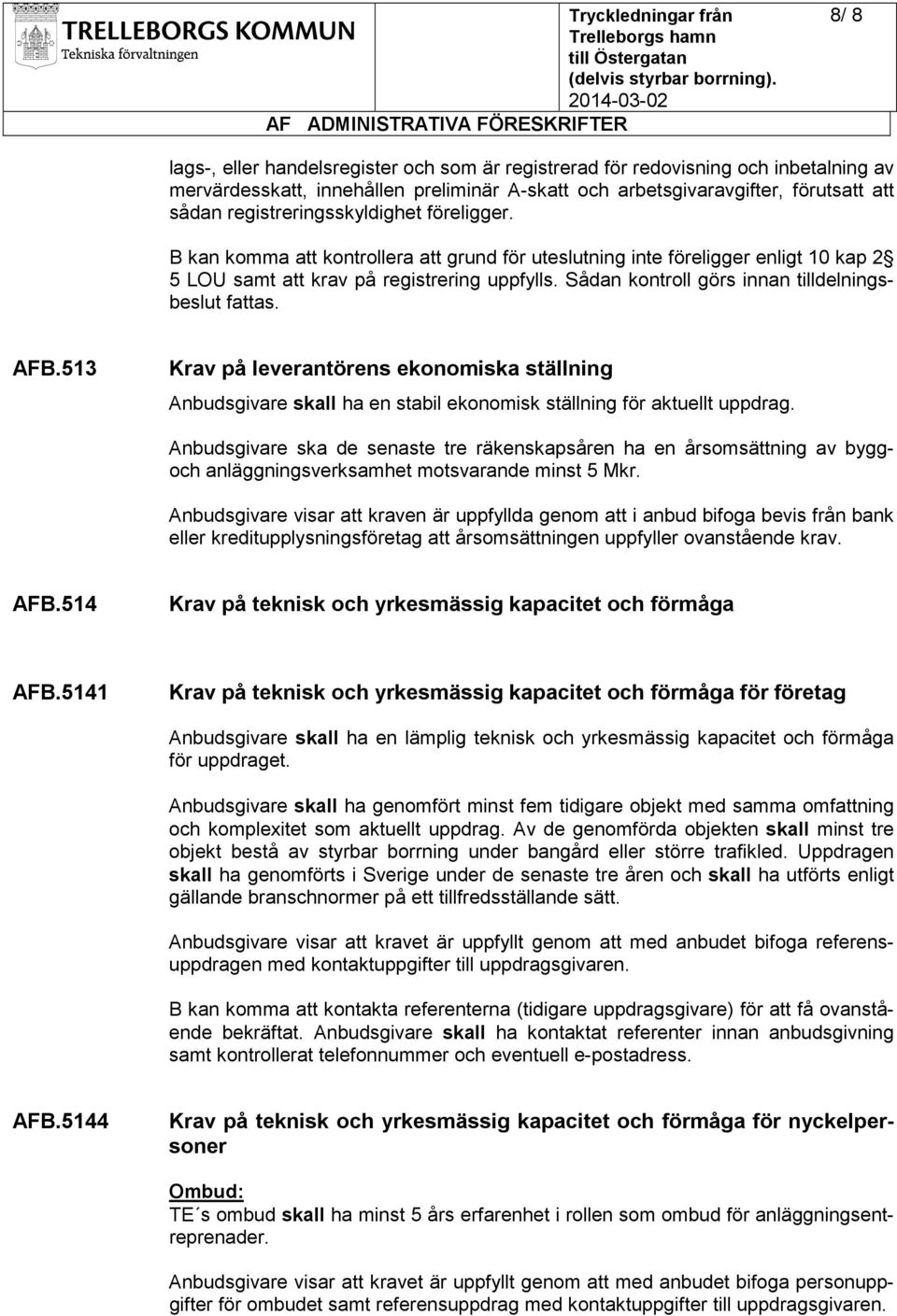 Sådan kontroll görs innan tilldelningsbeslut fattas. AFB.513 Krav på leverantörens ekonomiska ställning Anbudsgivare skall ha en stabil ekonomisk ställning för aktuellt uppdrag.