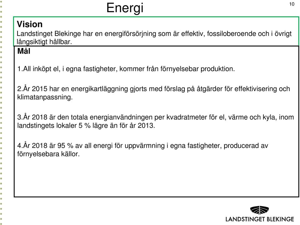 År 2015 har en energikartläggning gjorts med förslag på åtgärder för effektivisering och klimatanpassning. 3.