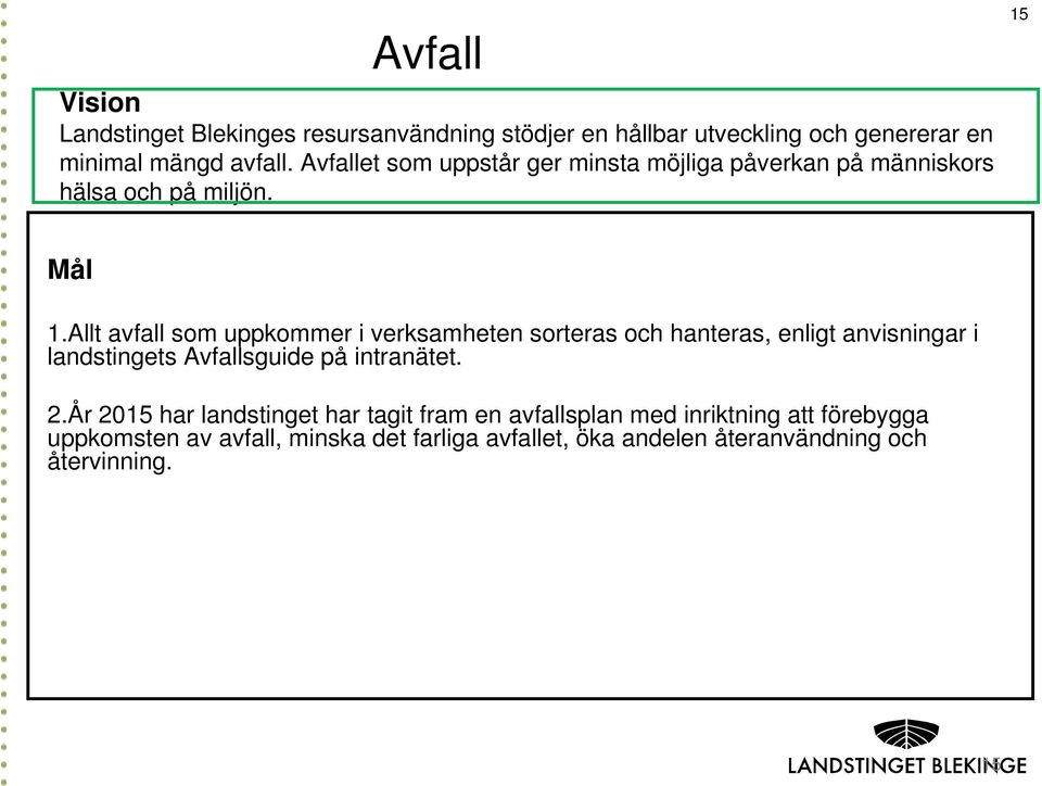 Allt avfall som uppkommer i verksamheten sorteras och hanteras, enligt anvisningar i landstingets Avfallsguide på intranätet. 2.