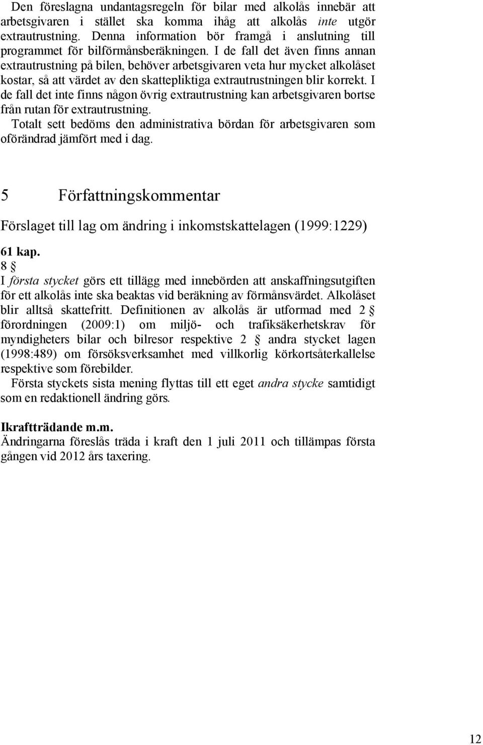 I de fall det även finns annan extrautrustning på bilen, behöver arbetsgivaren veta hur mycket alkolåset kostar, så att värdet av den skattepliktiga extrautrustningen blir korrekt.