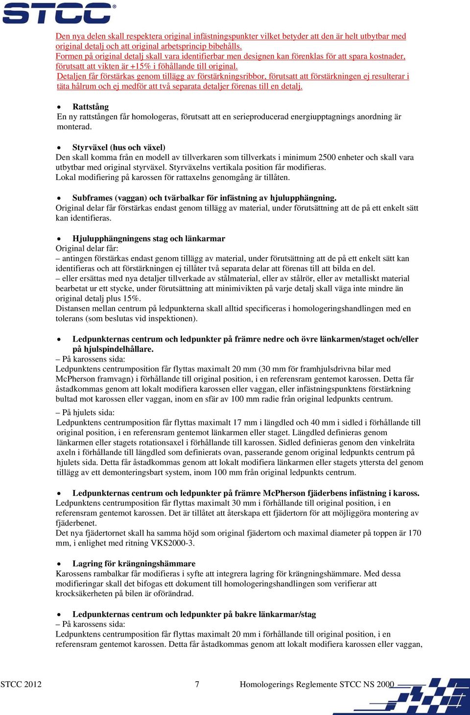 Detaljen får förstärkas genom tillägg av förstärkningsribbor, förutsatt att förstärkningen ej resulterar i täta hålrum och ej medför att två separata detaljer förenas till en detalj.