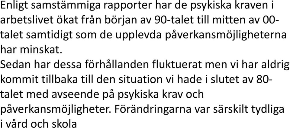 Sedan har dessa förhållanden fluktuerat men vi har aldrig kommit tillbaka till den situation vi hade i
