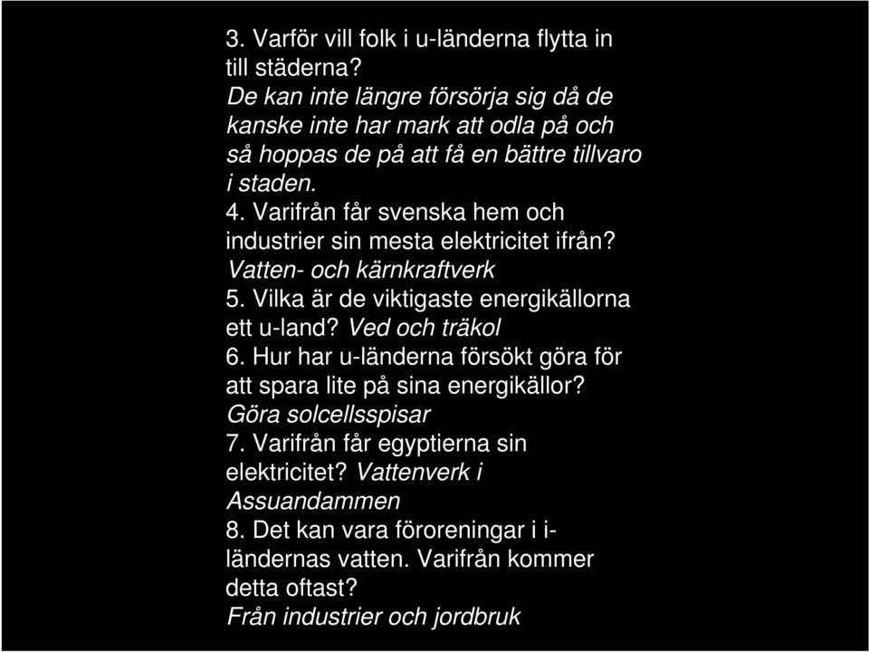 Varifrån får svenska hem och industrier sin mesta elektricitet ifrån? Vatten- och kärnkraftverk 5. Vilka är de viktigaste energikällorna ett u-land?