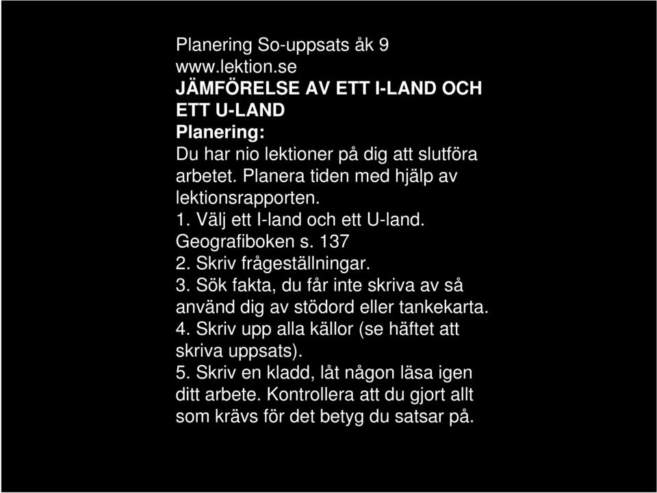 Planera tiden med hjälp av lektionsrapporten. 1. Välj ett I-land och ett U-land. Geografiboken s. 137 2. Skriv frågeställningar. 3.