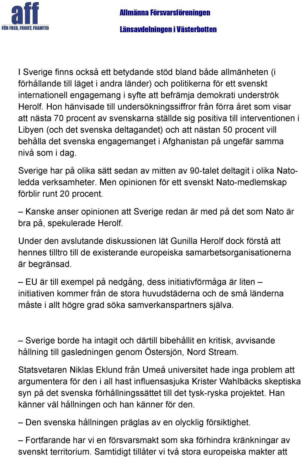 Hon hänvisade till undersökningssiffror från förra året som visar att nästa 70 procent av svenskarna ställde sig positiva till interventionen i Libyen (och det svenska deltagandet) och att nästan 50