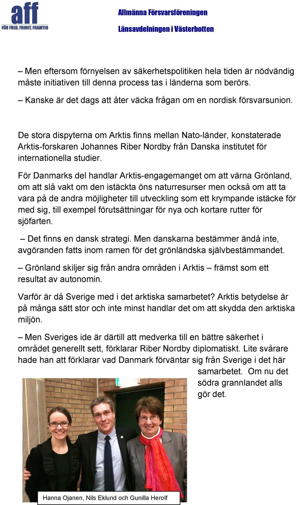 De stora dispyterna om Arktis finns mellan Nato-länder, konstaterade Arktis-forskaren Johannes Riber Nordby från Danska institutet för internationella studier.