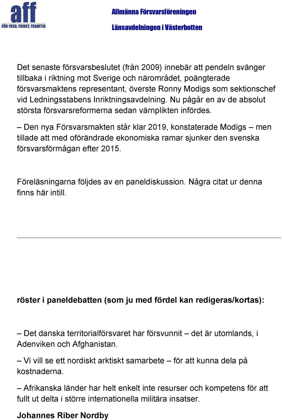 Den nya Försvarsmakten står klar 2019, konstaterade Modigs men tillade att med oförändrade ekonomiska ramar sjunker den svenska försvarsförmågan efter 2015.