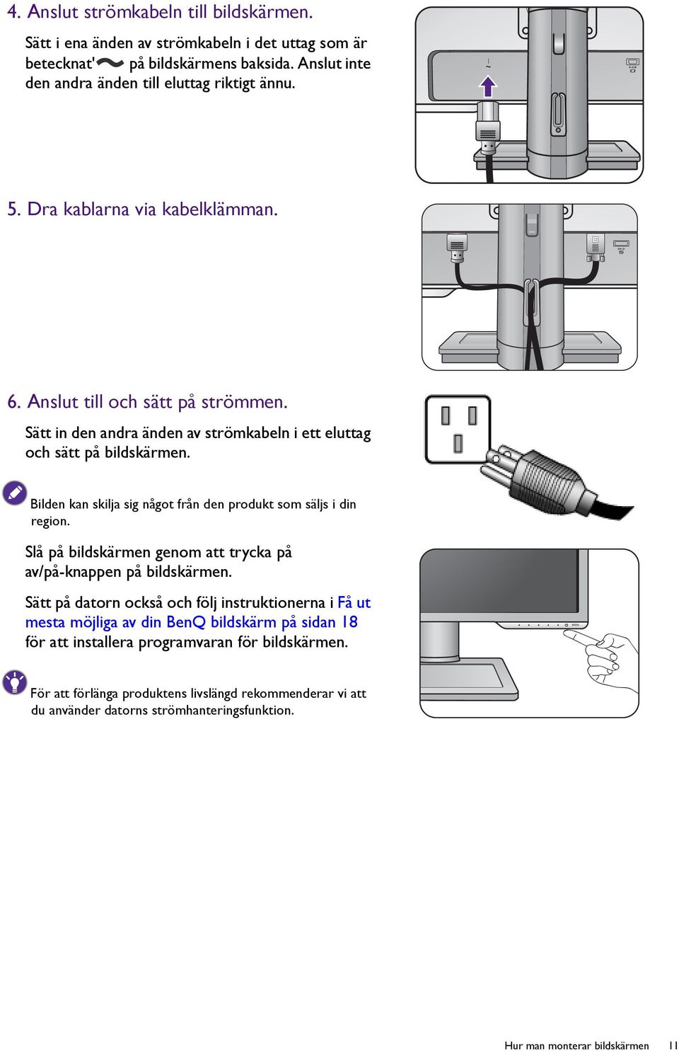 Bilden kan skilja sig något från den produkt som säljs i din region. Slå på bildskärmen genom att trycka på av/på-knappen på bildskärmen.