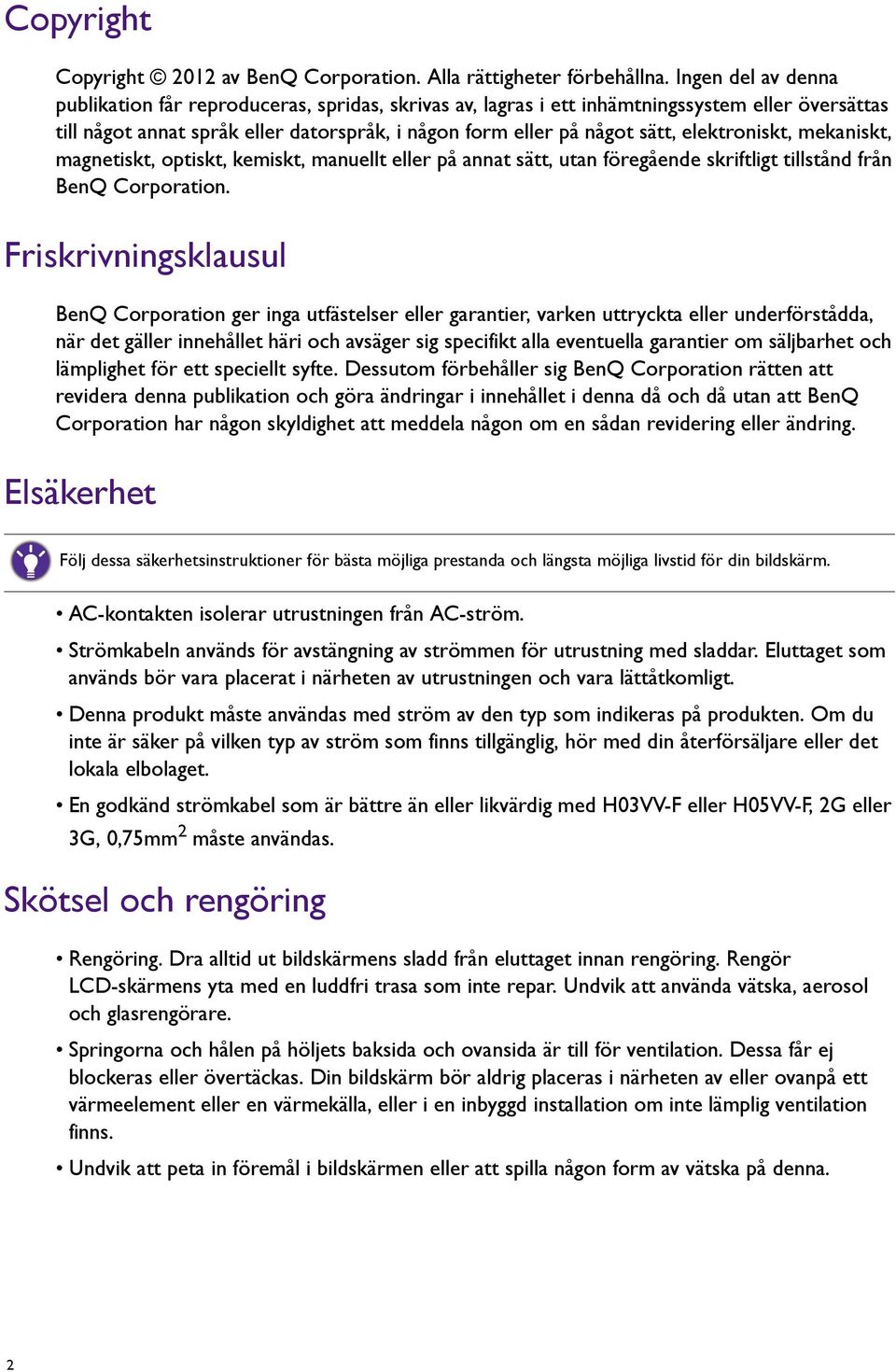 elektroniskt, mekaniskt, magnetiskt, optiskt, kemiskt, manuellt eller på annat sätt, utan föregående skriftligt tillstånd från BenQ Corporation.