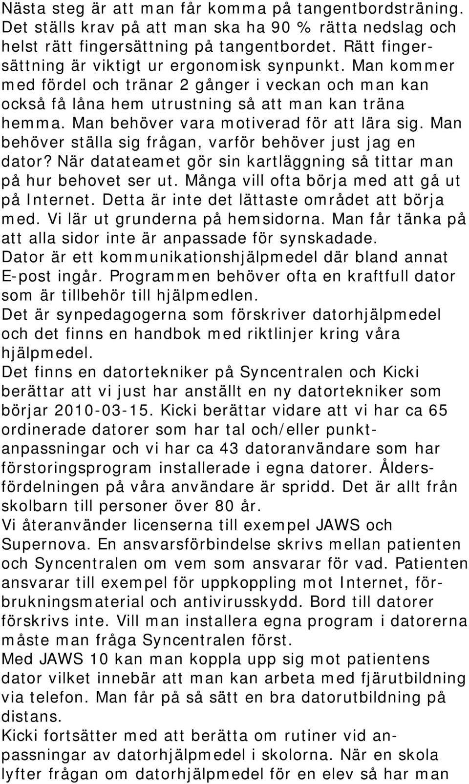 Man behöver vara motiverad för att lära sig. Man behöver ställa sig frågan, varför behöver just jag en dator? När datateamet gör sin kartläggning så tittar man på hur behovet ser ut.