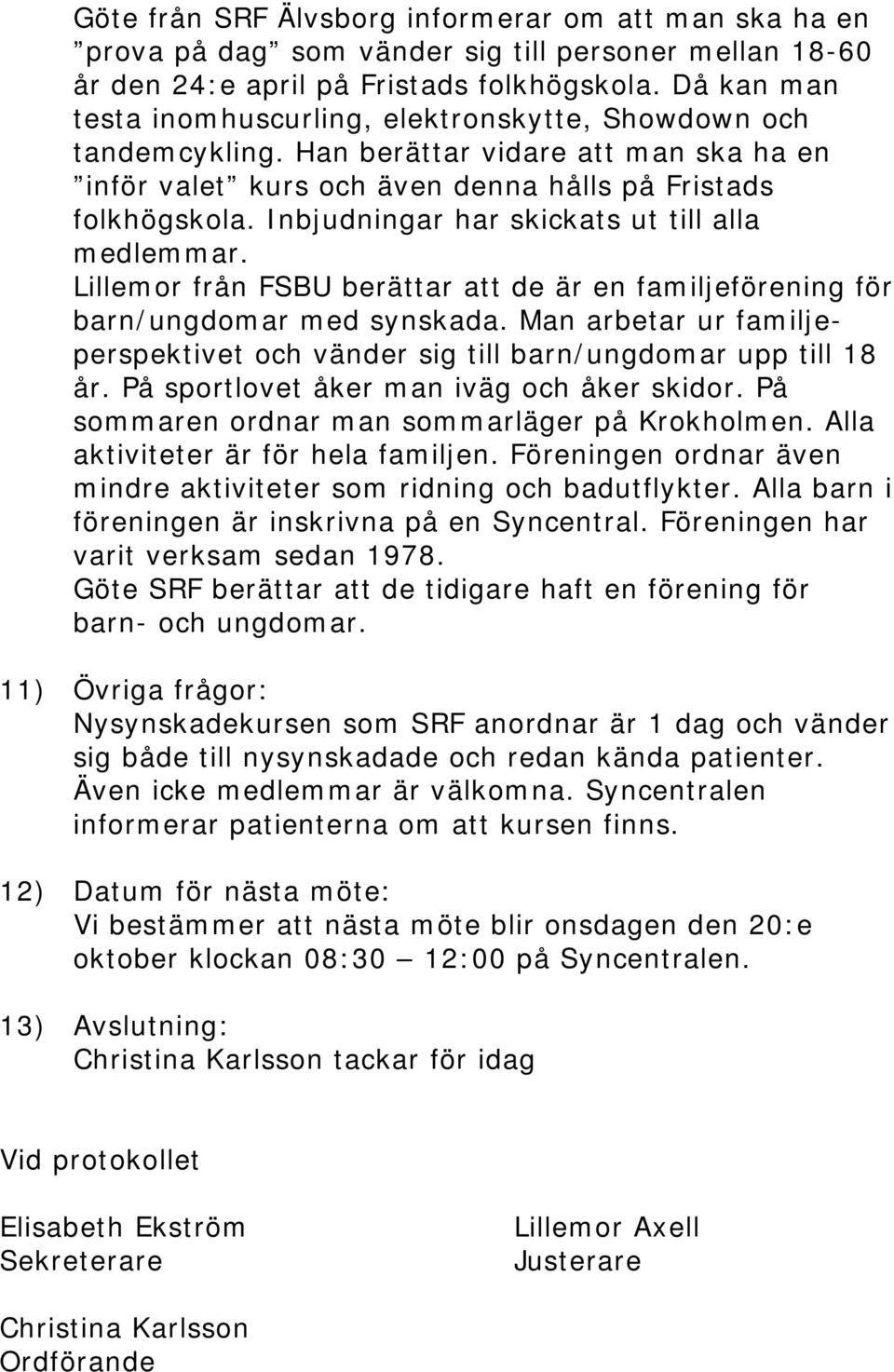 Inbjudningar har skickats ut till alla medlemmar. Lillemor från FSBU berättar att de är en familjeförening för barn/ungdomar med synskada.