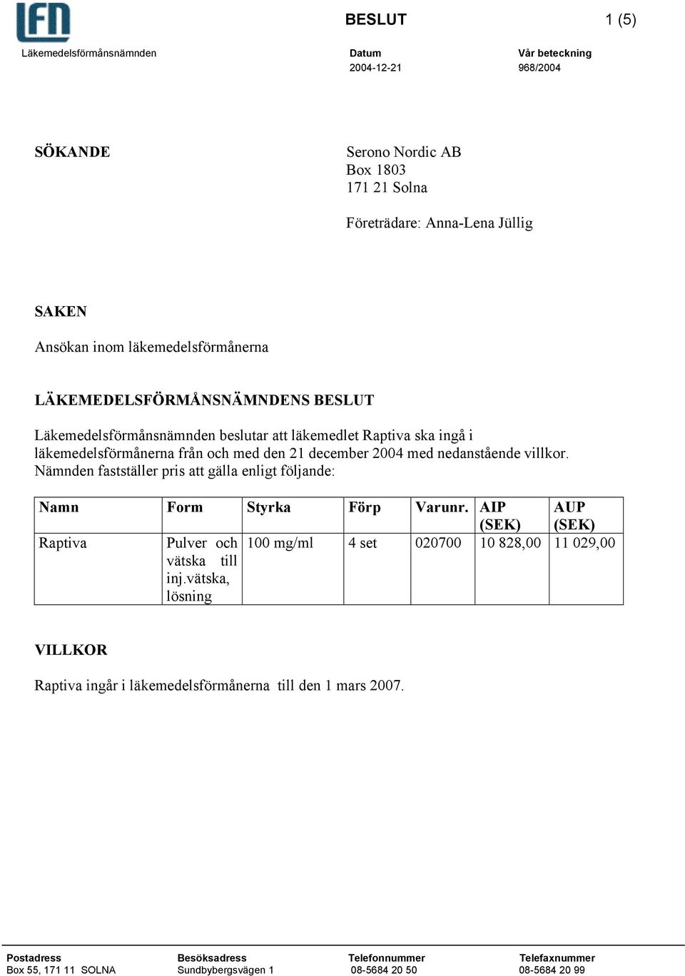 läkemedelsförmånerna från och med den 21 december 2004 med nedanstående villkor.