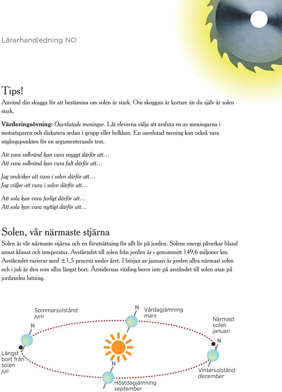 Att vara solbränd kan vara snyggt därför att Att vara solbränd kan vara fult därför att Jag undviker att vara i solen därför att Jag väljer att vara i solen därför att Att sola kan vara farligt