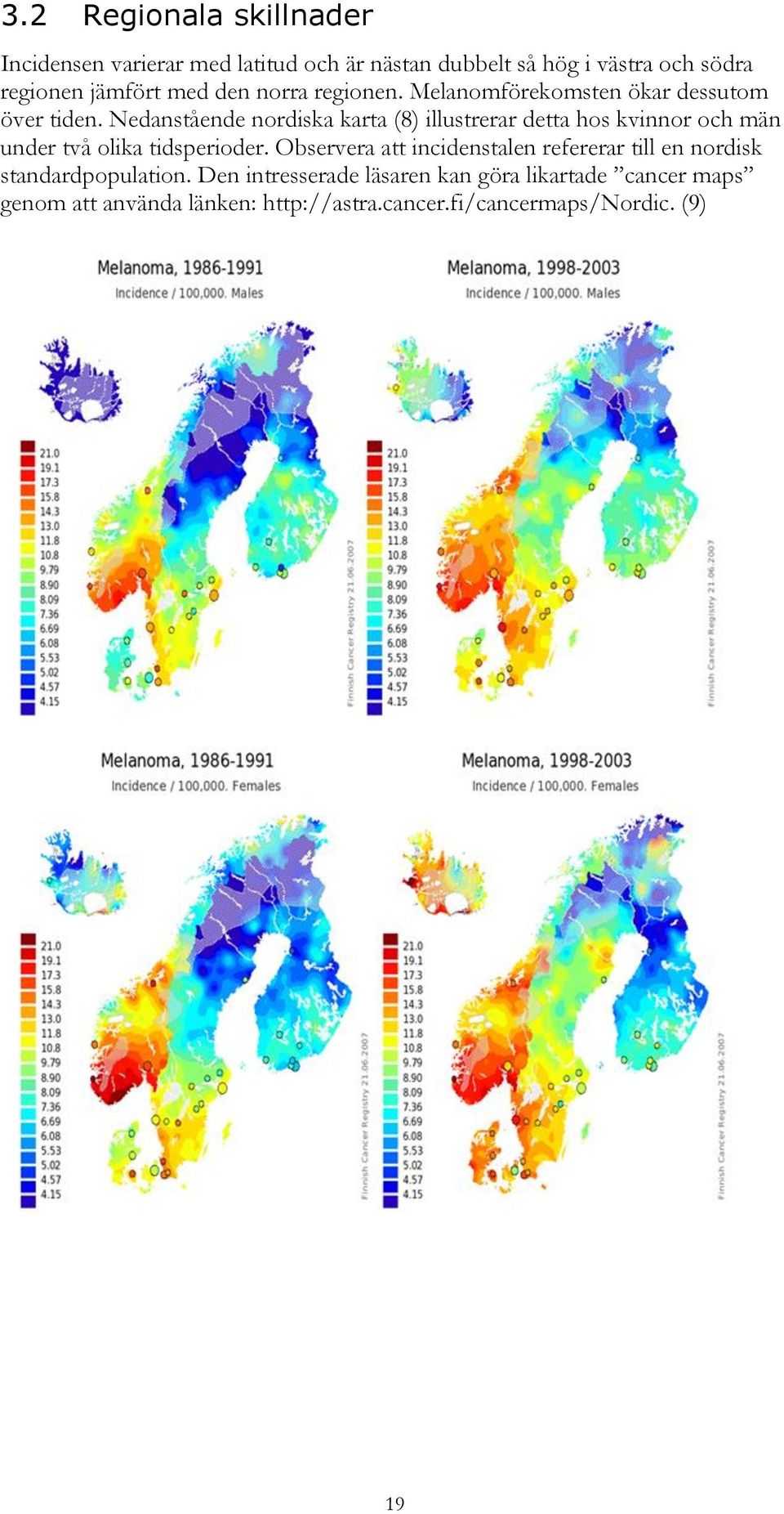 Nedanstående nordiska karta (8) illustrerar detta hos kvinnor och män under två olika tidsperioder.