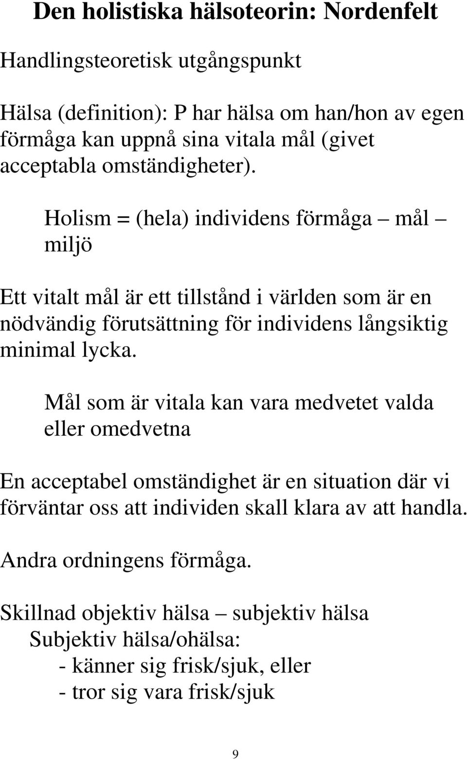 Holism = (hela) individens förmåga mål miljö Ett vitalt mål är ett tillstånd i världen som är en nödvändig förutsättning för individens långsiktig minimal lycka.