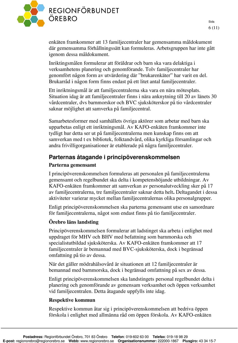 Tolv familjecentraler har genomfört någon form av utvärdering där brukarenkäter har varit en del. Brukarråd i någon form finns endast på ett litet antal familjecentraler.