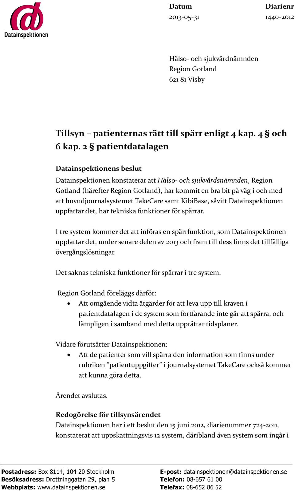 huvudjournalsystemet TakeCare samt KibiBase, såvitt Datainspektionen uppfattar det, har tekniska funktioner för spärrar.