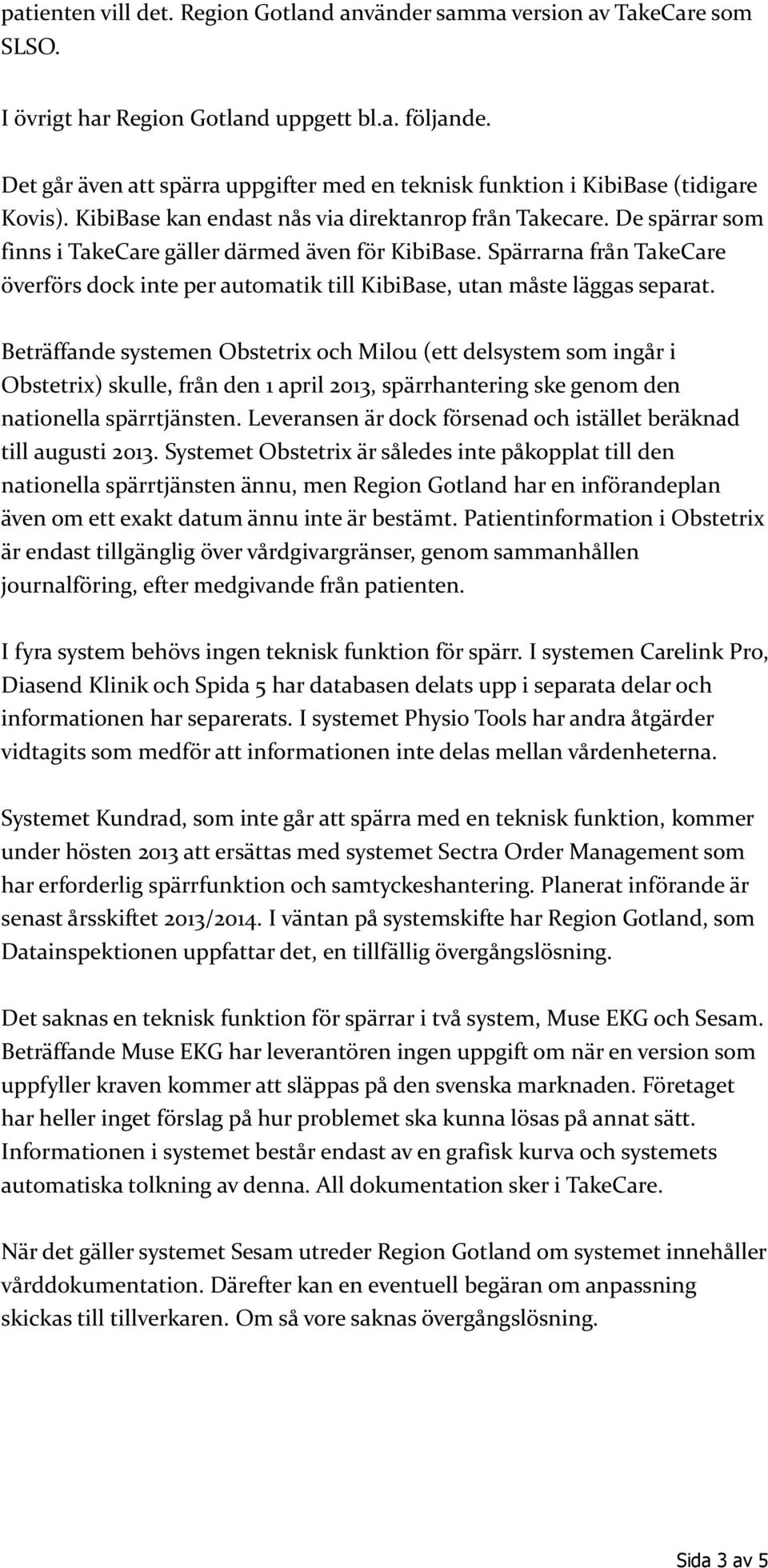 De spärrar som finns i TakeCare gäller därmed även för KibiBase. Spärrarna från TakeCare överförs dock inte per automatik till KibiBase, utan måste läggas separat.