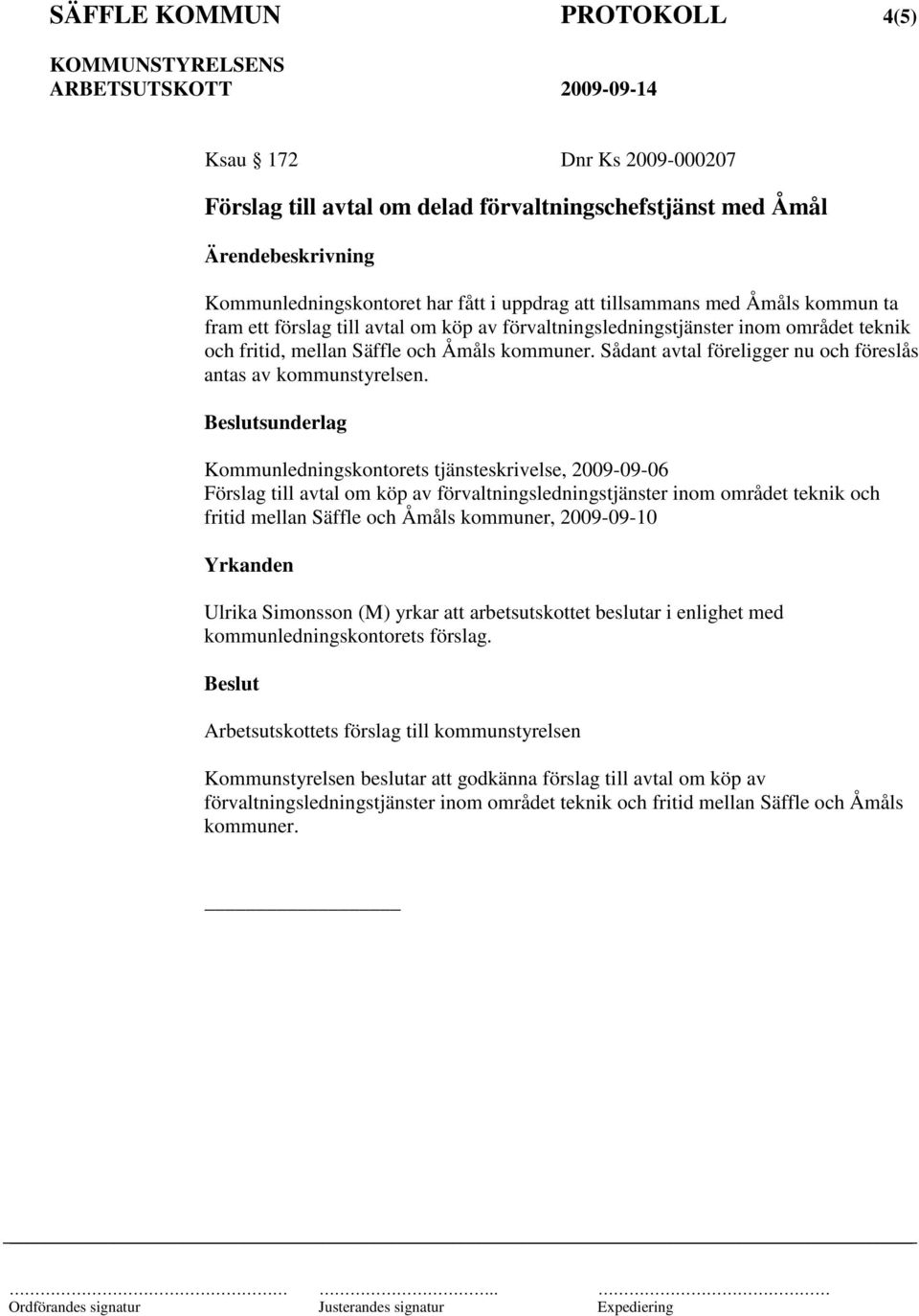 Kommunledningskontorets tjänsteskrivelse, 2009-09-06 Förslag till avtal om köp av förvaltningsledningstjänster inom området teknik och fritid mellan Säffle och Åmåls kommuner, 2009-09-10 Ulrika