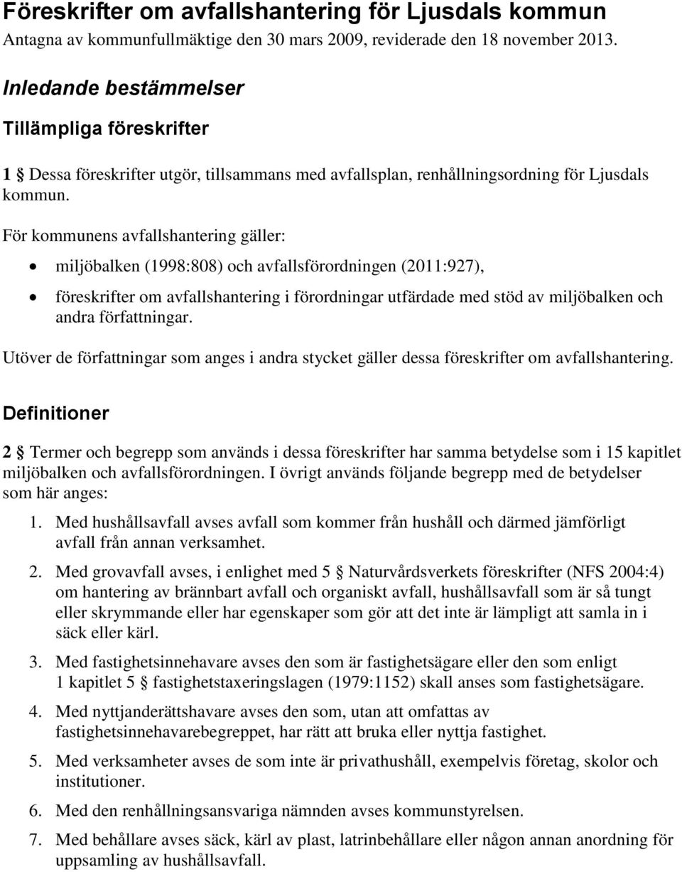 För kommunens avfallshantering gäller: miljöbalken (1998:808) och avfallsförordningen (2011:927), föreskrifter om avfallshantering i förordningar utfärdade med stöd av miljöbalken och andra