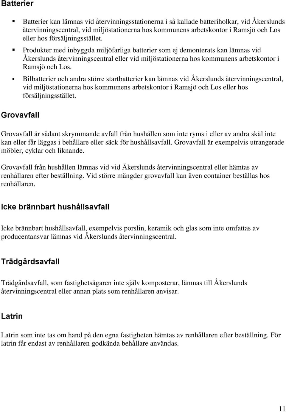 Produkter med inbyggda miljöfarliga batterier som ej demonterats kan lämnas vid Åkerslunds återvinningscentral eller vid miljöstationerna hos kommunens arbetskontor i Ramsjö och Los.