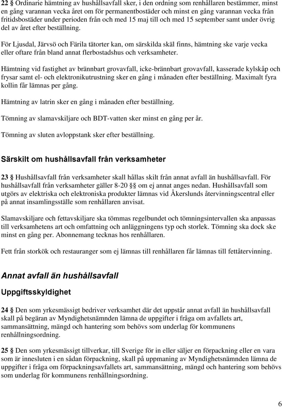 För Ljusdal, Järvsö och Färila tätorter kan, om särskilda skäl finns, hämtning ske varje vecka eller oftare från bland annat flerbostadshus och verksamheter.